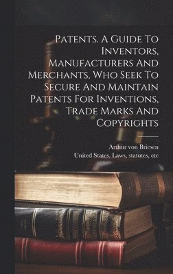 A[rthur] von [From Old Cata Briesen, Statutes Etc [. United States Laws - Patents. A Guide To Inventors, Manufacturers And Merchants, Who Seek To Secure And Maintain Patents For Inventions, Trade Marks And Copyrights, Inbunden