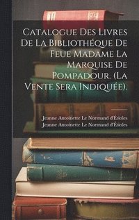 bokomslag Catalogue Des Livres De La Bibliothque De Feue Madame La Marquise De Pompadour. (la Vente Sera Indique).