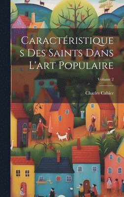 Caractristiques Des Saints Dans L'art Populaire; Volume 2 1