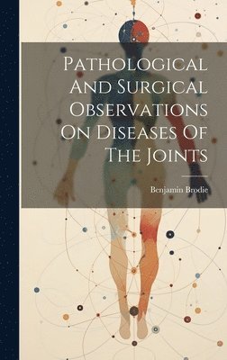 bokomslag Pathological And Surgical Observations On Diseases Of The Joints