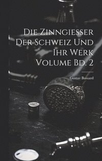 bokomslag Die Zinngiesser der Schweiz und ihr Werk Volume Bd. 2