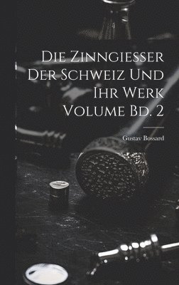 Die Zinngiesser der Schweiz und ihr Werk Volume Bd. 2 1