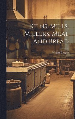 bokomslag Kilns, Mills, Millers, Meal And Bread