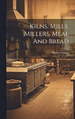 Kilns, Mills, Millers, Meal And Bread