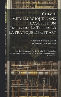 Chimie Métallurgique, Dans Laquelle On Trouvera La Théorie & La Pratique De Cet Art