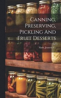 bokomslag Canning, Preserving, Pickling And Fruit Desserts