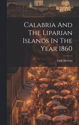 bokomslag Calabria And The Liparian Islands In The Year 1860