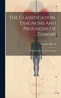 bokomslag The Classification, Diagnosis And Prognosis Of Tumors