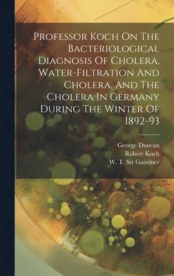 Professor Koch On The Bacteriological Diagnosis Of Cholera, Water-filtration And Cholera, And The Cholera In Germany During The Winter Of 1892-93