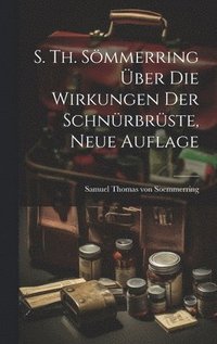 bokomslag S. Th. Sömmerring über die Wirkungen der Schnürbrüste, Neue Auflage