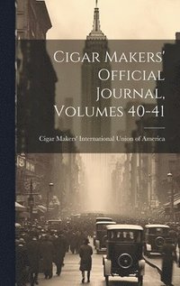 bokomslag Cigar Makers' Official Journal, Volumes 40-41