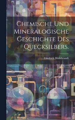 Friedrich Hildebrandt - Chemische und mineralogische Geschichte des Quecksilbers., Inbunden