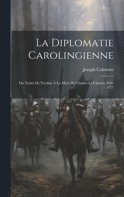 bokomslag La Diplomatie Carolingienne; Du Trait De Verdun  La Mort De Charles Le Chauve (843-877)