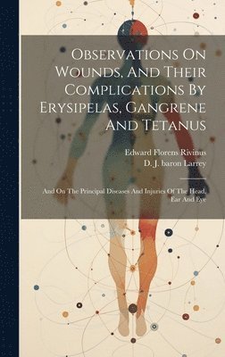 bokomslag Observations On Wounds, And Their Complications By Erysipelas, Gangrene And Tetanus