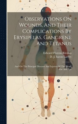 Observations On Wounds, And Their Complications By Erysipelas, Gangrene And Tetanus 1