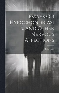 bokomslag Essays On Hypochondriasis, And Other Nervous Affections