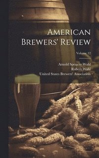 bokomslag American Brewers' Review; Volume 12