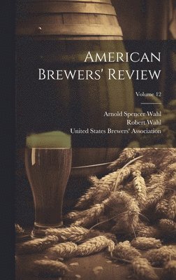 bokomslag American Brewers' Review; Volume 12