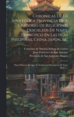 bokomslag Chronicas De La Apostolica Provincia De S. Gregorio De Religiosos Descalzos De N.s.p.s. Francisco En Las Islas Philipinas, China, Japon, &c