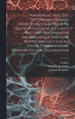 bokomslag Anatomiae, Hoc Est, Corporis Humani Dissectionis Pars Prior, In Qua Singula Quae Ad Caput Spectant Recensentur Membra Atque Singulae Partes, Singulis Suis Ad Uiuum Commodissim Expressis Figuris,