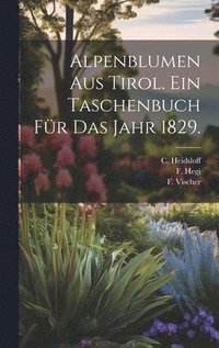 bokomslag Alpenblumen aus Tirol. Ein Taschenbuch für das Jahr 1829.
