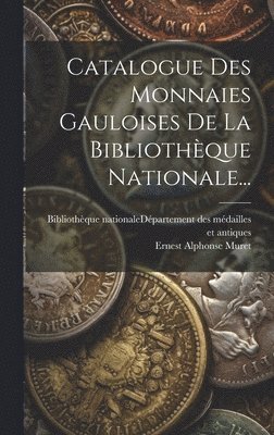 Bibliothèque Nationale (France) Dépar, Ernest Alphonse Muret (1824-1884) - Catalogue Des Monnaies Gauloises De La Bibliothèque Nationale..., Inbunden