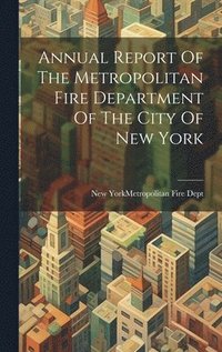 bokomslag Annual Report Of The Metropolitan Fire Department Of The City Of New York