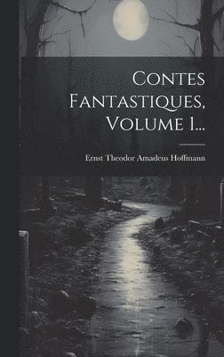Ernst Theodor Amadeus Hoffmann - Contes Fantastiques, Volume 1..., Inbunden