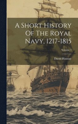 David Hannay - Short History Of The Royal Navy, 1217-1815; Volume 1, Inbunden