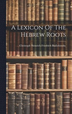 A Lexicon Of The Hebrew Roots 1