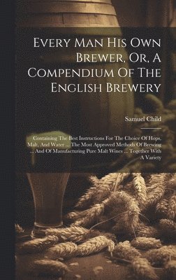 bokomslag Every Man His Own Brewer, Or, A Compendium Of The English Brewery