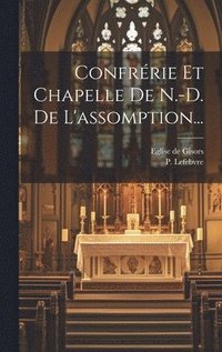 bokomslag Confrrie Et Chapelle De N.-d. De L'assomption...