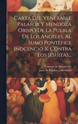Juan de Palafox Y Mendoza, Consejo de Inquisición (Spain) - Carta Del Venerable Palafox Y Mendoza Obispo De La Puebla De Los Angeles, Al Sumo Pontefice Inocencio X. Contra Los Jesuitas..., Inbunden