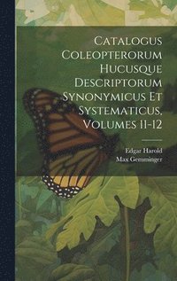 bokomslag Catalogus Coleopterorum Hucusque Descriptorum Synonymicus Et Systematicus, Volumes 11-12