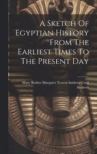 bokomslag A Sketch Of Egyptian History From The Earliest Times To The Present Day