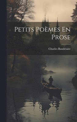Charles P Baudelaire, Charles P. Baudelaire, Charles, 1821-1867, Baudelaire - Petits Poèmes En Prose, Inbunden
