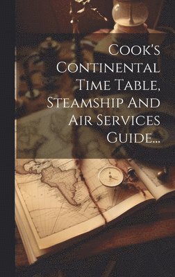 Cook's Continental Time Table, Steamship And Air Services Guide...