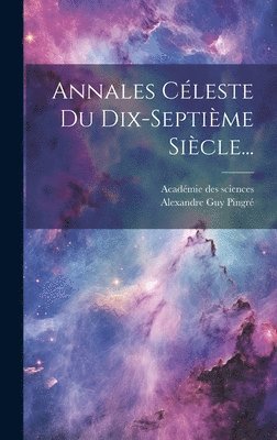 Alexandre Guy Pingré, Académie Des Sciences (France) - Annales Céleste Du Dix-septième Siècle..., Inbunden