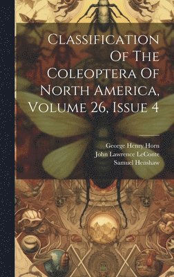 John Lawrence LeConte, Samuel Henshaw - Classification Of The Coleoptera Of North America, Volume 26, Issue 4, Inbunden