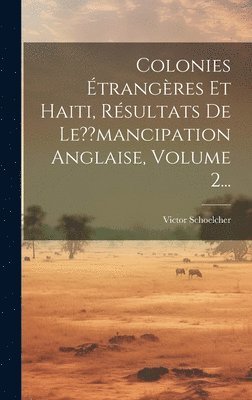 Colonies trangres Et Haiti, Rsultats De Le mancipation Anglaise, Volume 2... 1