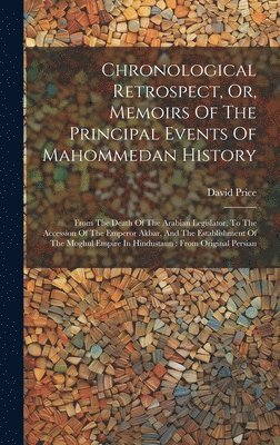 Chronological Retrospect, Or, Memoirs Of The Principal Events Of Mahommedan History 1