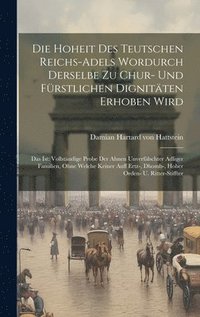 bokomslag Die Hoheit Des Teutschen Reichs-adels Wordurch Derselbe Zu Chur- Und Frstlichen Dignitten Erhoben Wird