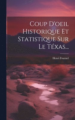 Henri Fournel - Coup D'oeil Historique Et Statistique Sur Le Téxas..., Inbunden