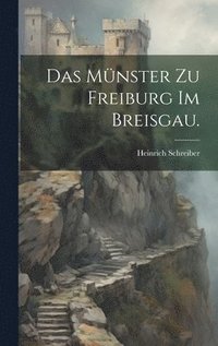 bokomslag Das Mnster zu Freiburg im Breisgau.