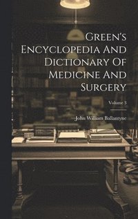 bokomslag Green's Encyclopedia And Dictionary Of Medicine And Surgery; Volume 3