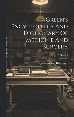 Green's Encyclopedia And Dictionary Of Medicine And Surgery; Volume 3 1