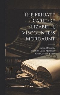 bokomslag The Priuate Diarie Of Elizabeth, Viscountess Mordaunt