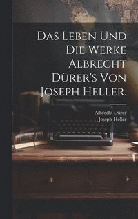 bokomslag Das Leben und die Werke Albrecht Drer's von Joseph Heller.