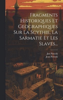 bokomslag Fragments Historiques Et Geographiques Sur La Scythie, La Sarmatie Et Les Slaves...