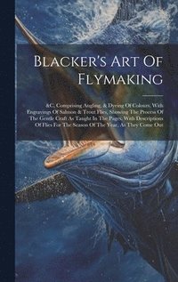 bokomslag Blacker's Art Of Flymaking